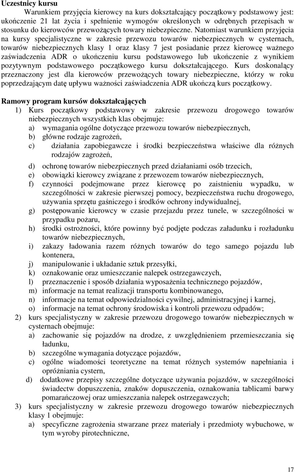 Natomiast warunkiem przyjęcia na kursy specjalistyczne w zakresie przewozu towarów niebezpiecznych w cysternach, towarów niebezpiecznych klasy 1 oraz klasy 7 jest posiadanie przez kierowcę waŝnego