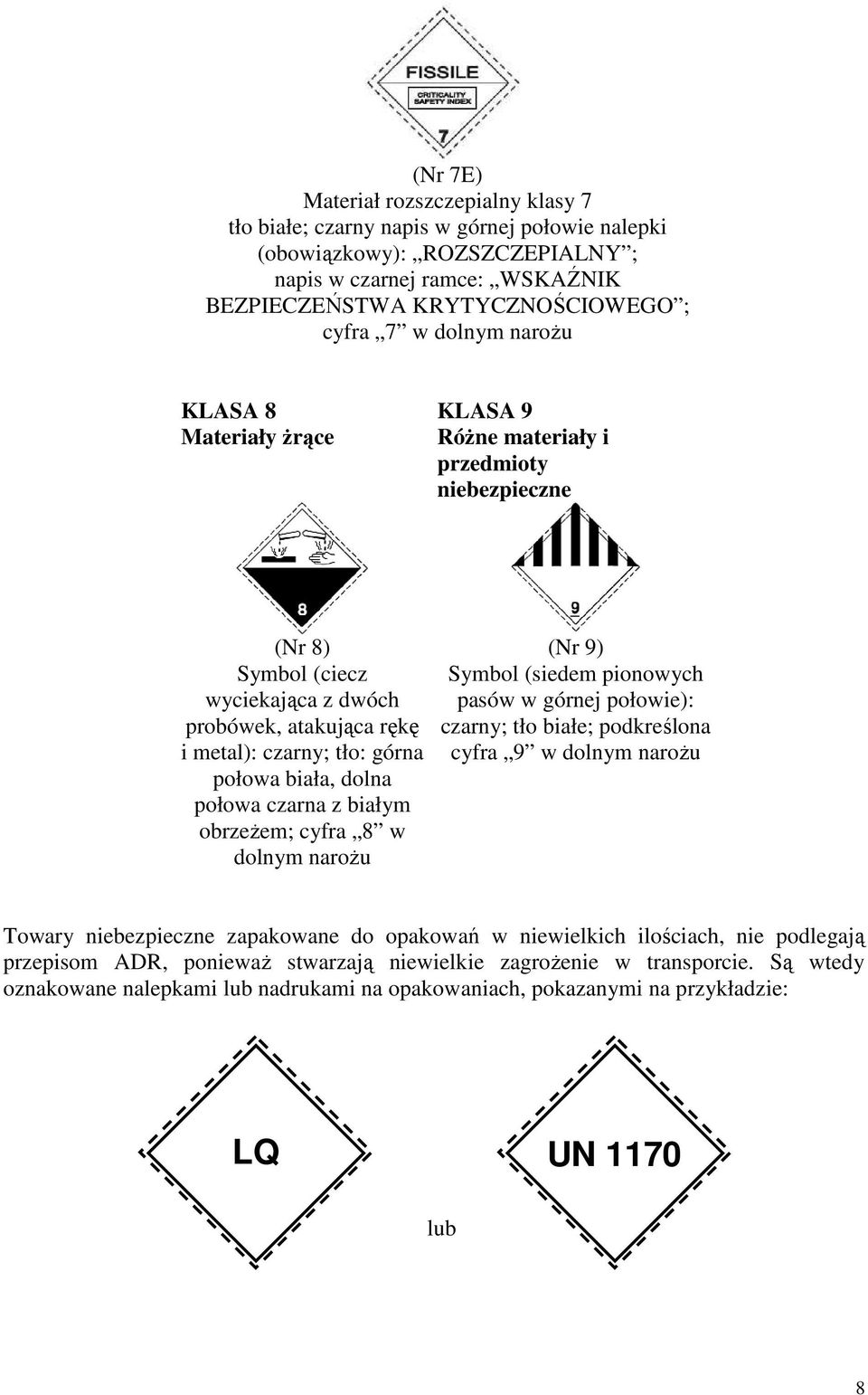 dolna połowa czarna z białym obrzeŝem; cyfra 8 w dolnym naroŝu (Nr 9) Symbol (siedem pionowych pasów w górnej połowie): czarny; tło białe; podkreślona cyfra 9 w dolnym naroŝu Towary niebezpieczne