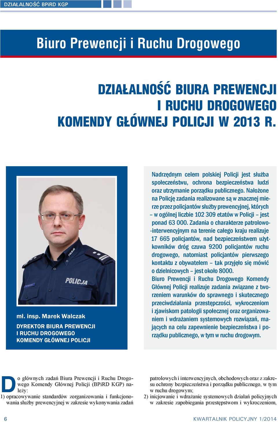 publicznego. Nałożone na Policję zadania realizowane są w znacznej mierze przez policjantów służby prewencyjnej, których w ogólnej liczbie 102 309 etatów w Policji jest ponad 63 000.