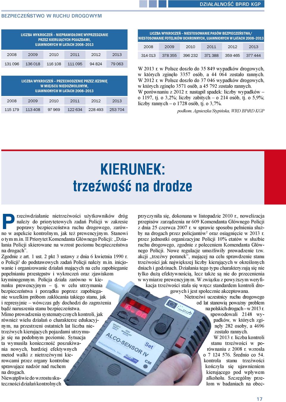 wykroczeń niestosowanie pasów bezpieczeństwa/ niestosowanie fotelików ochronnych, ujawnionych w latach 2008 2013 2008 2009 2010 2011 2012 2013 314 013 378 355 396 232 371 388 359 465 377 444 W 2013 r.