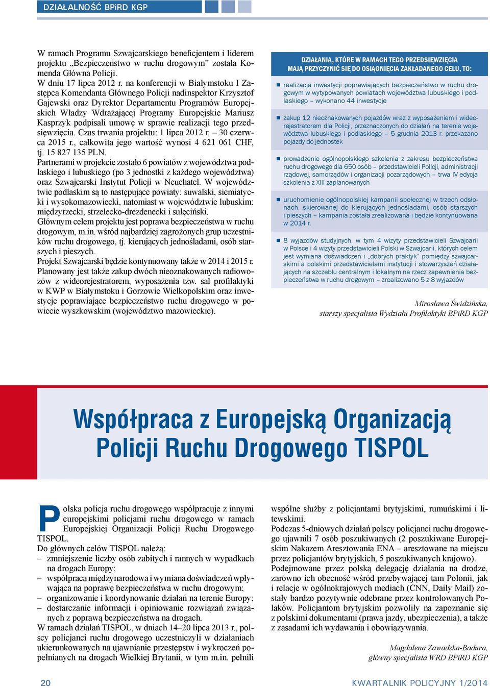 Kasprzyk podpisali umowę w sprawie realizacji tego przedsięwzięcia. Czas trwania projektu: 1 lipca 2012 r. 30 czerwca 2015 r., całkowita jego wartość wynosi 4 621 061 CHF, tj. 15 827 135 PLN.