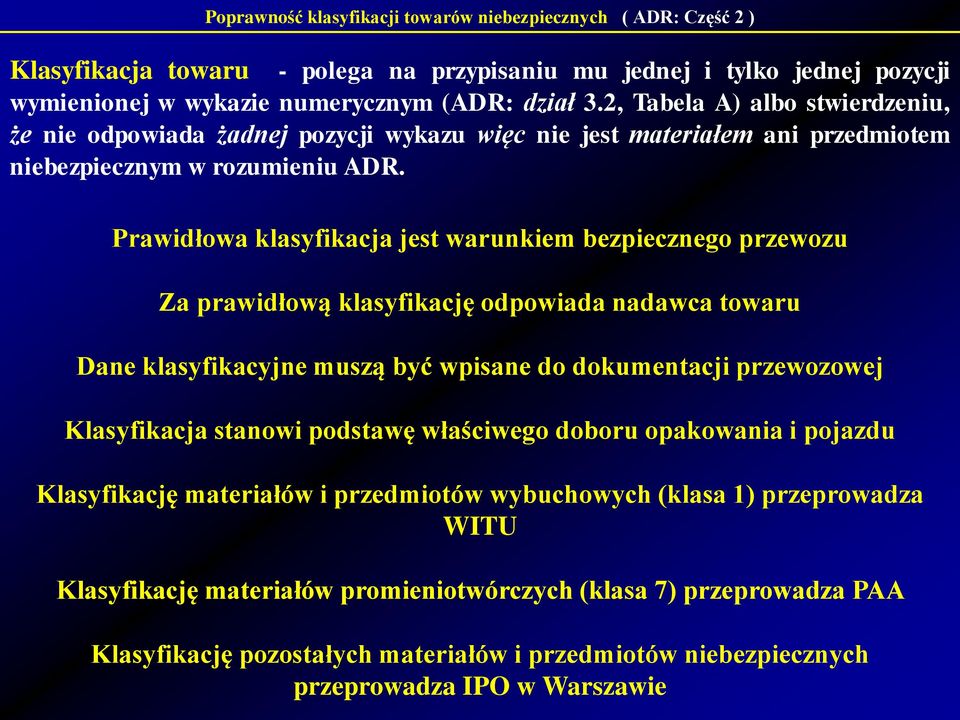 Prawidłowa klasyfikacja jest warunkiem bezpiecznego przewozu Za prawidłową klasyfikację odpowiada nadawca towaru Dane klasyfikacyjne muszą być wpisane do dokumentacji przewozowej Klasyfikacja stanowi