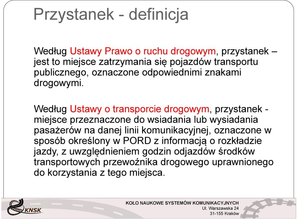 Według Ustawy o transporcie drogowym, przystanek - miejsce przeznaczone do wsiadania lub wysiadania pasażerów na danej linii