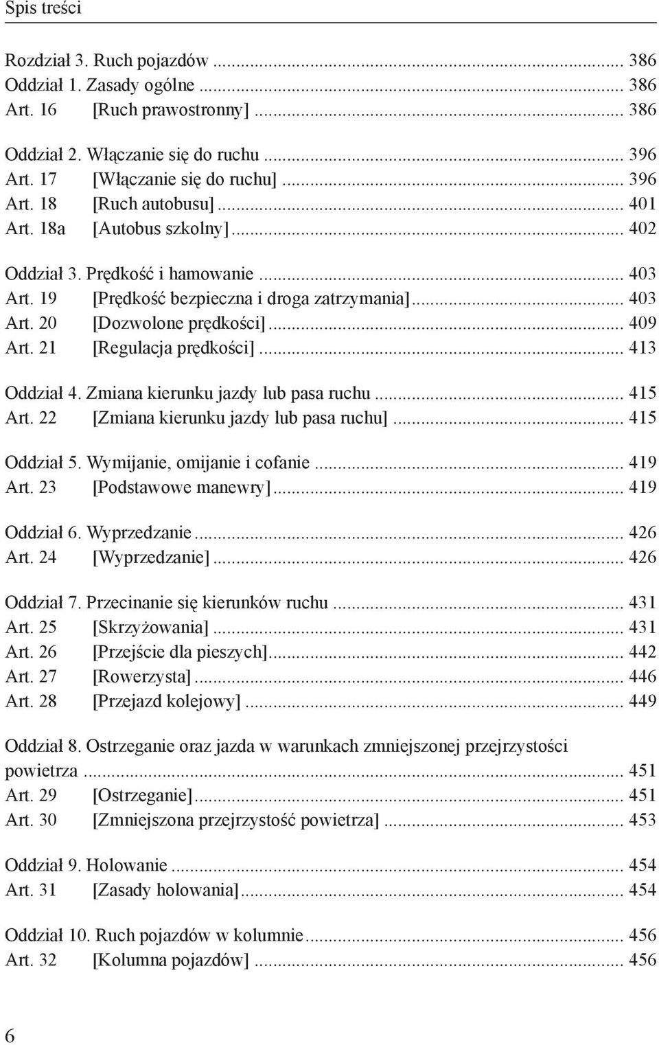 21 [Regulacja prędkości]... 413 Oddział 4. Zmiana kierunku jazdy lub pasa ruchu... 415 Art. 22 [Zmiana kierunku jazdy lub pasa ruchu]... 415 Oddział 5. Wymijanie, omijanie i cofanie... 419 Art.