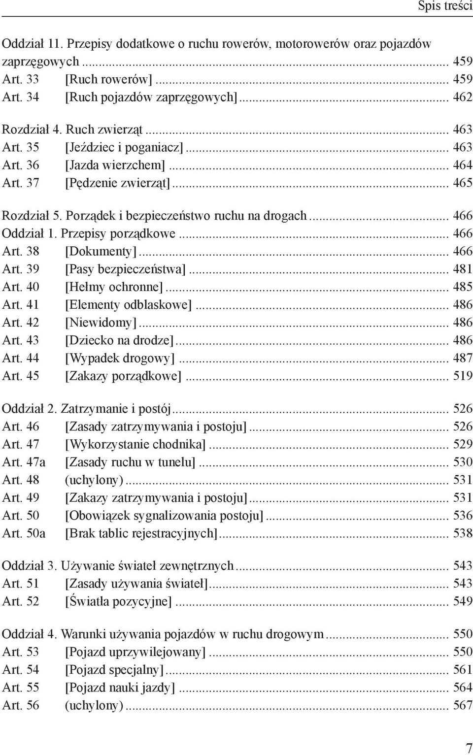 Przepisy porządkowe... 466 Art. 38 [Dokumenty]... 466 Art. 39 [Pasy bezpieczeństwa]... 481 Art. 40 [Hełmy ochronne]... 485 Art. 41 [Elementy odblaskowe]... 486 Art. 42 [Niewidomy]... 486 Art. 43 [Dziecko na drodze].