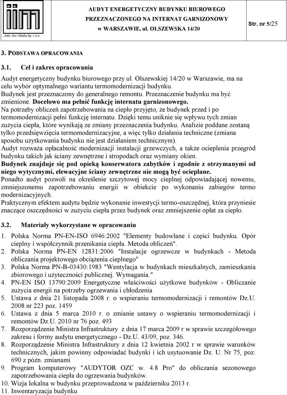 Docelowo ma pełnić funkcję internatu garnizonowego. Na potrzeby obliczeń zapotrzebowania na ciepło przyjęto, że budynek przed i po termomodernizacji pełni funkcję internatu.