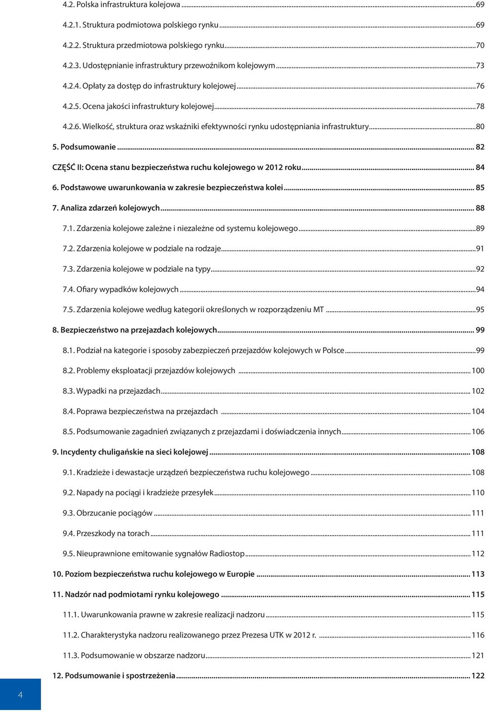 ..80 5. Podsumowanie... 82 CZĘŚĆ II: Ocena stanu bezpieczeństwa ruchu kolejowego w 2012 roku... 84 6. Podstawowe uwarunkowania w zakresie bezpieczeństwa kolei... 85 7. Analiza zdarzeń kolejowych.