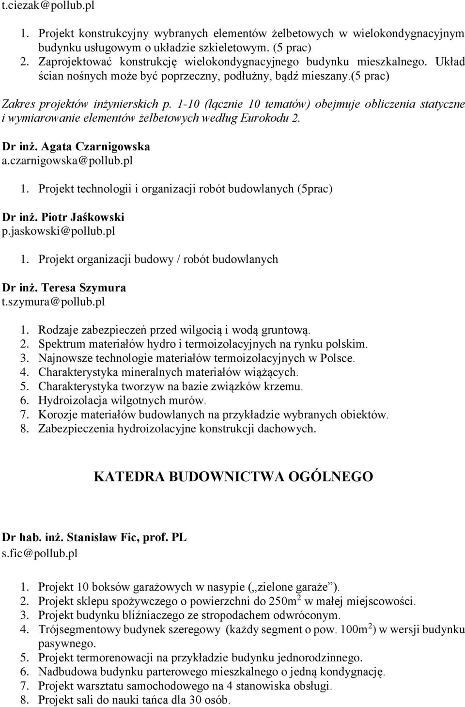 1-10 (łącznie 10 tematów) obejmuje obliczenia statyczne i wymiarowanie elementów żelbetowych według Eurokodu 2. Dr inż. Agata Czarnigowska a.czarnigowska@pollub.pl 1.