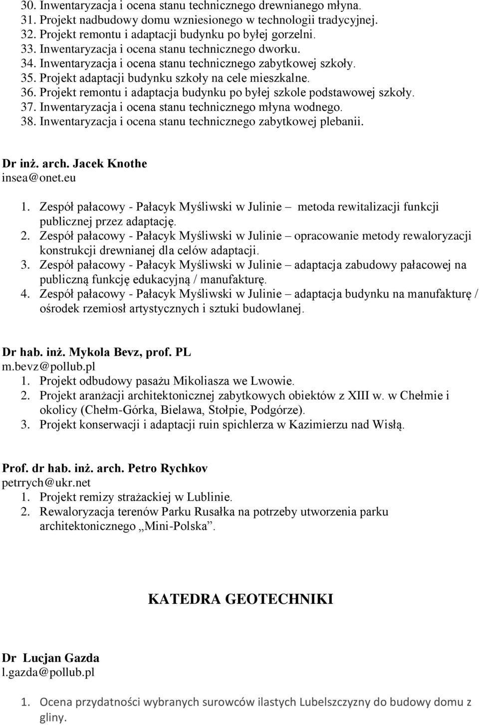 Projekt remontu i adaptacja budynku po byłej szkole podstawowej szkoły. 37. Inwentaryzacja i ocena stanu technicznego młyna wodnego. 38. Inwentaryzacja i ocena stanu technicznego zabytkowej plebanii.