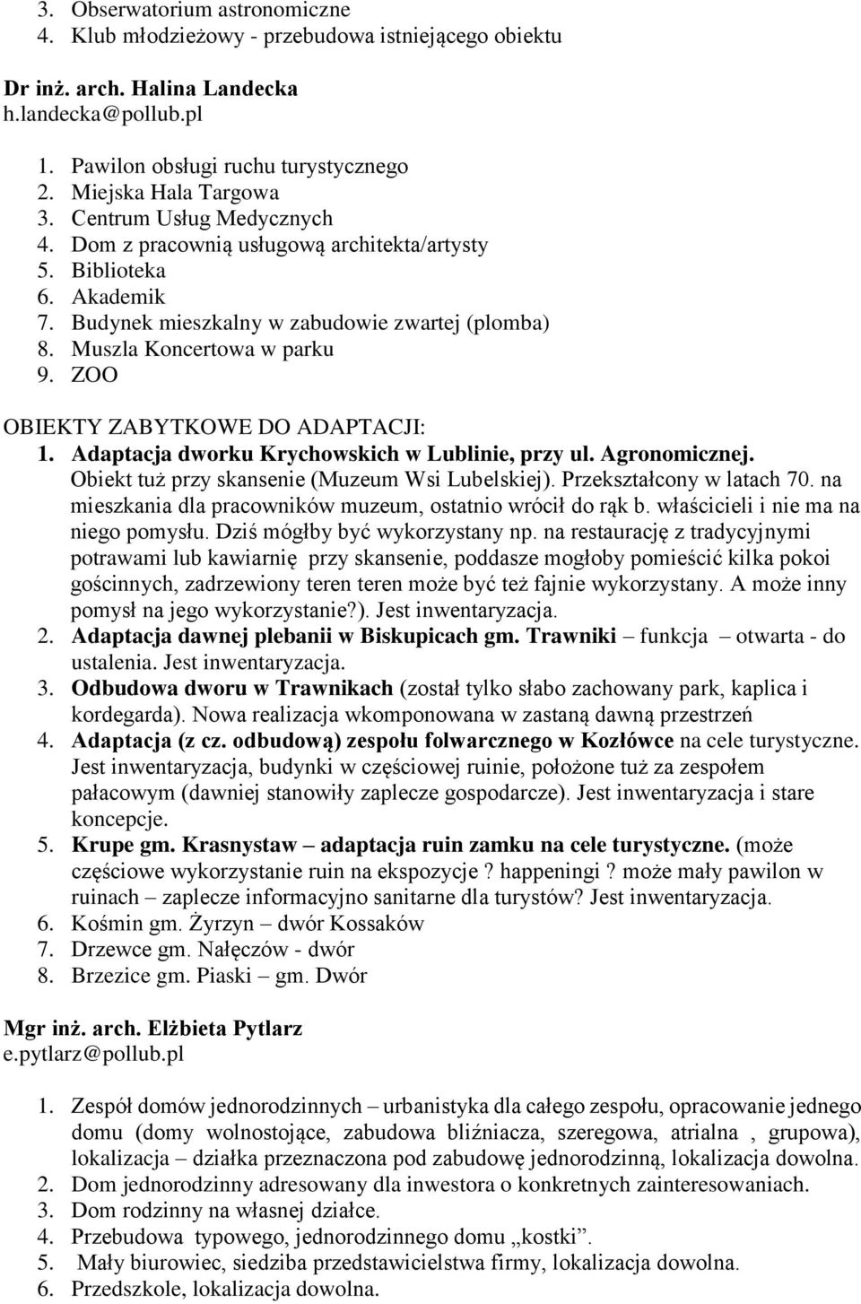 Muszla Koncertowa w parku 9. ZOO OBIEKTY ZABYTKOWE DO ADAPTACJI: 1. Adaptacja dworku Krychowskich w Lublinie, przy ul. Agronomicznej. Obiekt tuż przy skansenie (Muzeum Wsi Lubelskiej).