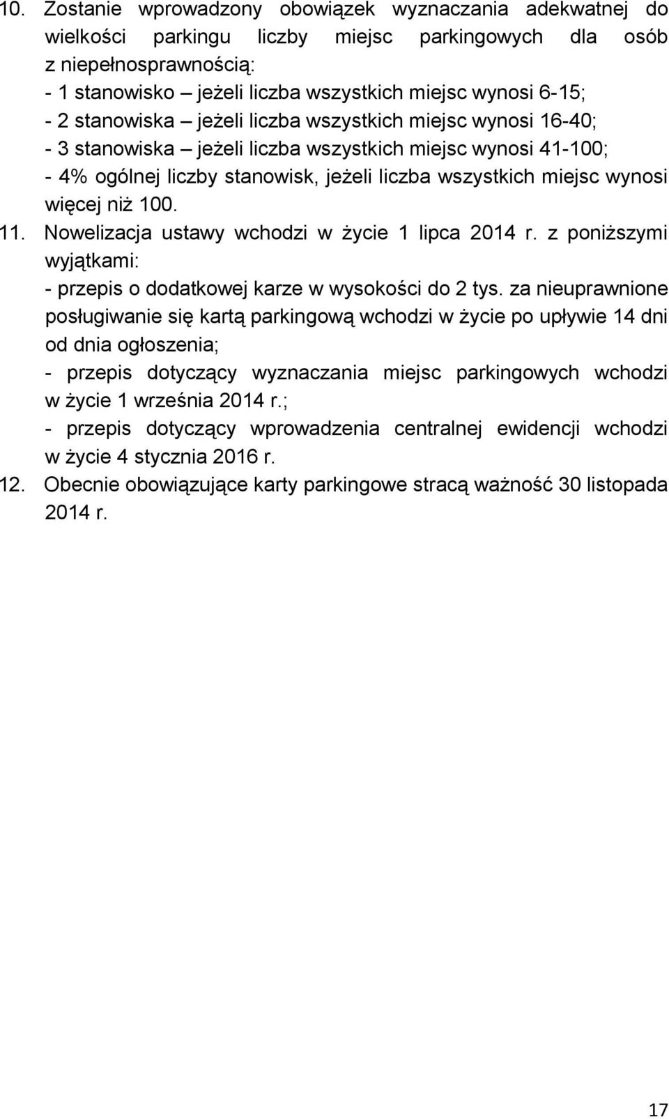 niż 100. 11. Nowelizacja ustawy wchodzi w życie 1 lipca 2014 r. z poniższymi wyjątkami: - przepis o dodatkowej karze w wysokości do 2 tys.