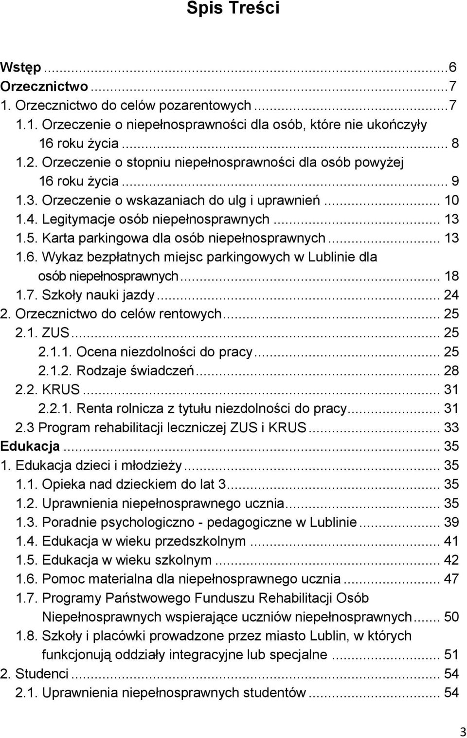 Karta parkingowa dla osób niepełnosprawnych... 13 1.6. Wykaz bezpłatnych miejsc parkingowych w Lublinie dla osób niepełnosprawnych... 18 1.7. Szkoły nauki jazdy... 24 2.