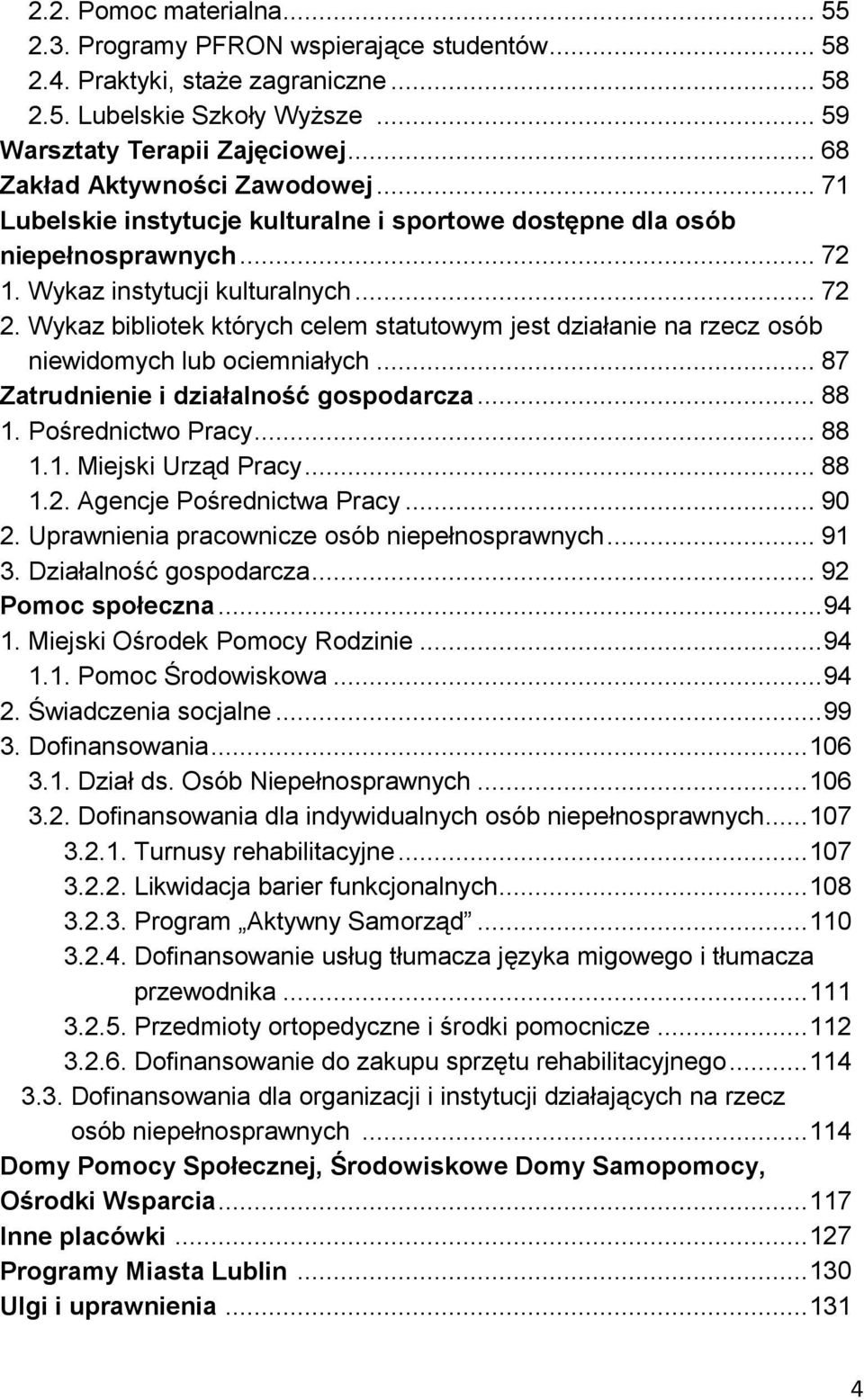 Wykaz bibliotek których celem statutowym jest działanie na rzecz osób niewidomych lub ociemniałych... 87 Zatrudnienie i działalność gospodarcza... 88 1. Pośrednictwo Pracy... 88 1.1. Miejski Urząd Pracy.