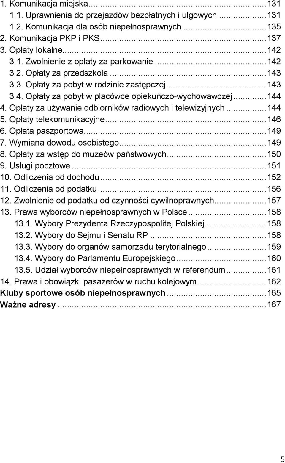 Opłaty za używanie odbiorników radiowych i telewizyjnych... 144 5. Opłaty telekomunikacyjne... 146 6. Opłata paszportowa... 149 7. Wymiana dowodu osobistego... 149 8.