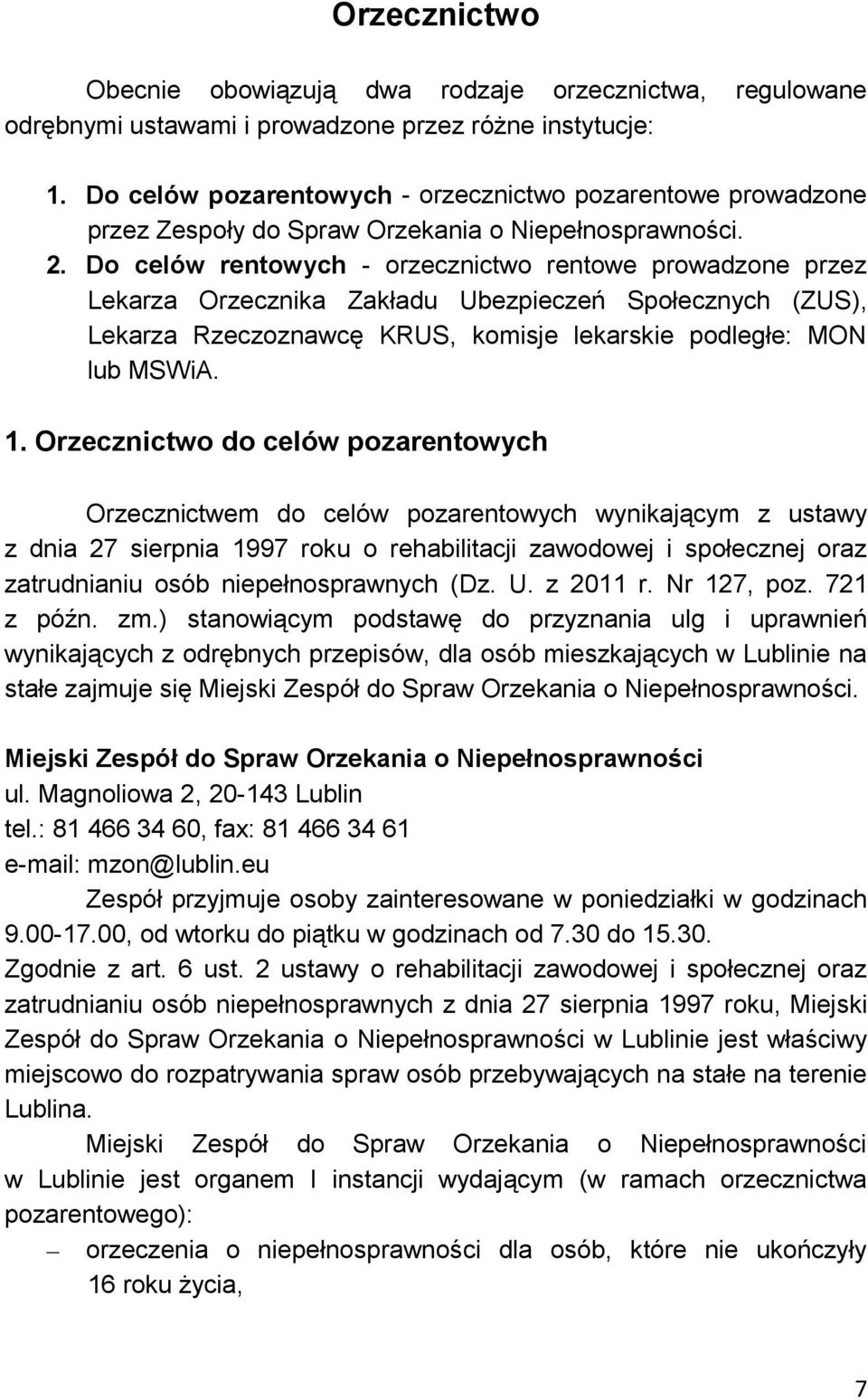 Do celów rentowych - orzecznictwo rentowe prowadzone przez Lekarza Orzecznika Zakładu Ubezpieczeń Społecznych (ZUS), Lekarza Rzeczoznawcę KRUS, komisje lekarskie podległe: MON lub MSWiA. 1.