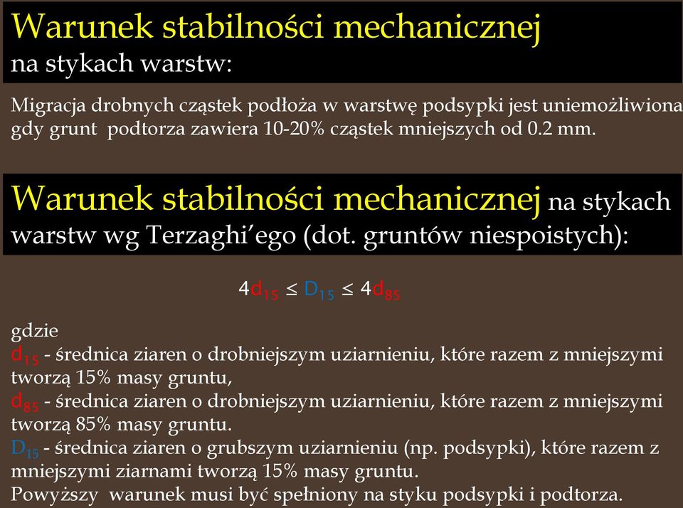 gruntów niespoistych): 4d 15 D 15 4d 85 gdzie d 15 - średnica ziaren o drobniejszym uziarnieniu, które razem z mniejszymi tworzą 15% masy gruntu, d 85 - średnica ziaren o