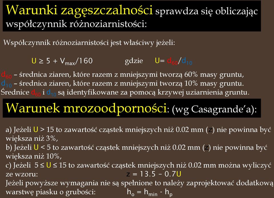 Warunek mrozoodporności: (wg Casagrande a): a) Jeżeli U > 15 to zawartość cząstek mniejszych niż 0.02 mm (z) nie powinna być większa niż 3%, b) Jeżeli U < 5 to zawartość cząstek mniejszych niż 0.