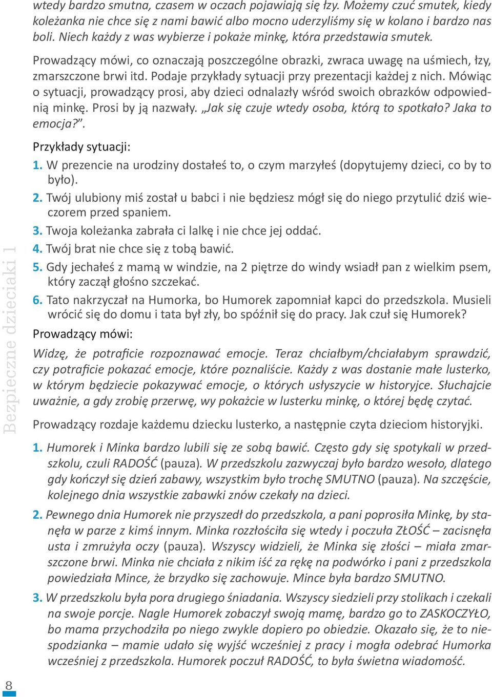 Podaje przykłady sytuacji przy prezentacji każdej z nich. Mówiąc o sytuacji, prowadzący prosi, aby dzieci odnalazły wśród swoich obrazków odpowiednią minkę. Prosi by ją nazwały.