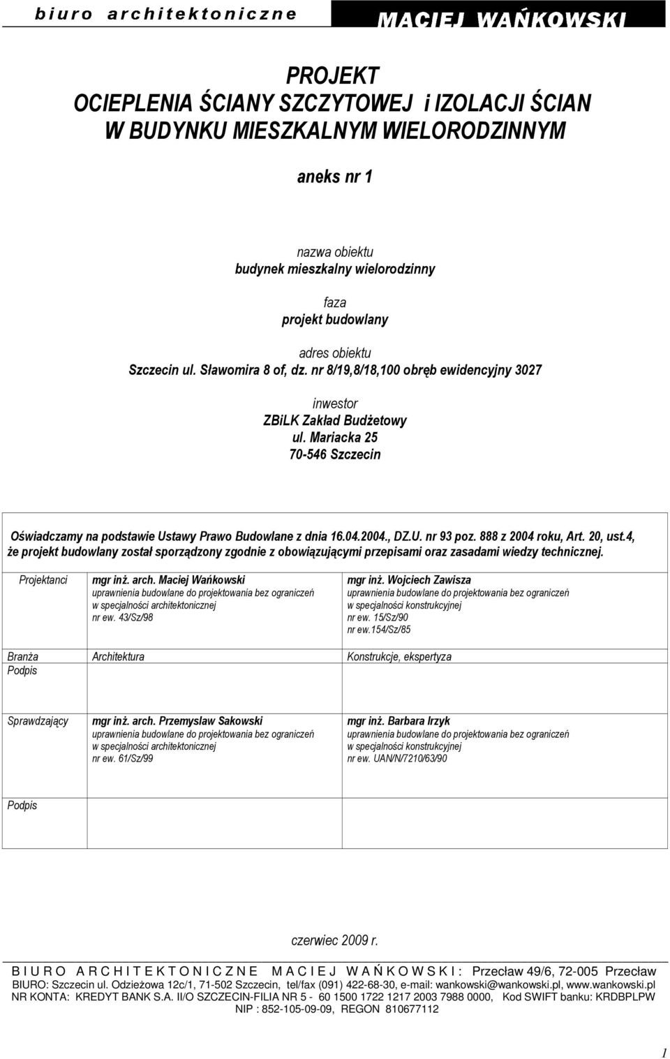 888 z 2004 roku, Art. 20, ust.4, Ŝe projekt budowlany został sporządzony zgodnie z obowiązującymi przepisami oraz zasadami wiedzy technicznej. Projektanci mgr inŝ. arch.