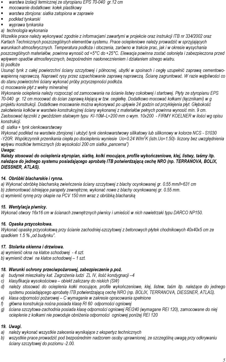 informacjami zawartymi w projekcie oraz instrukcji ITB nr 334/2002 oraz Kartach Technicznych poszczególnych elementów systemu.