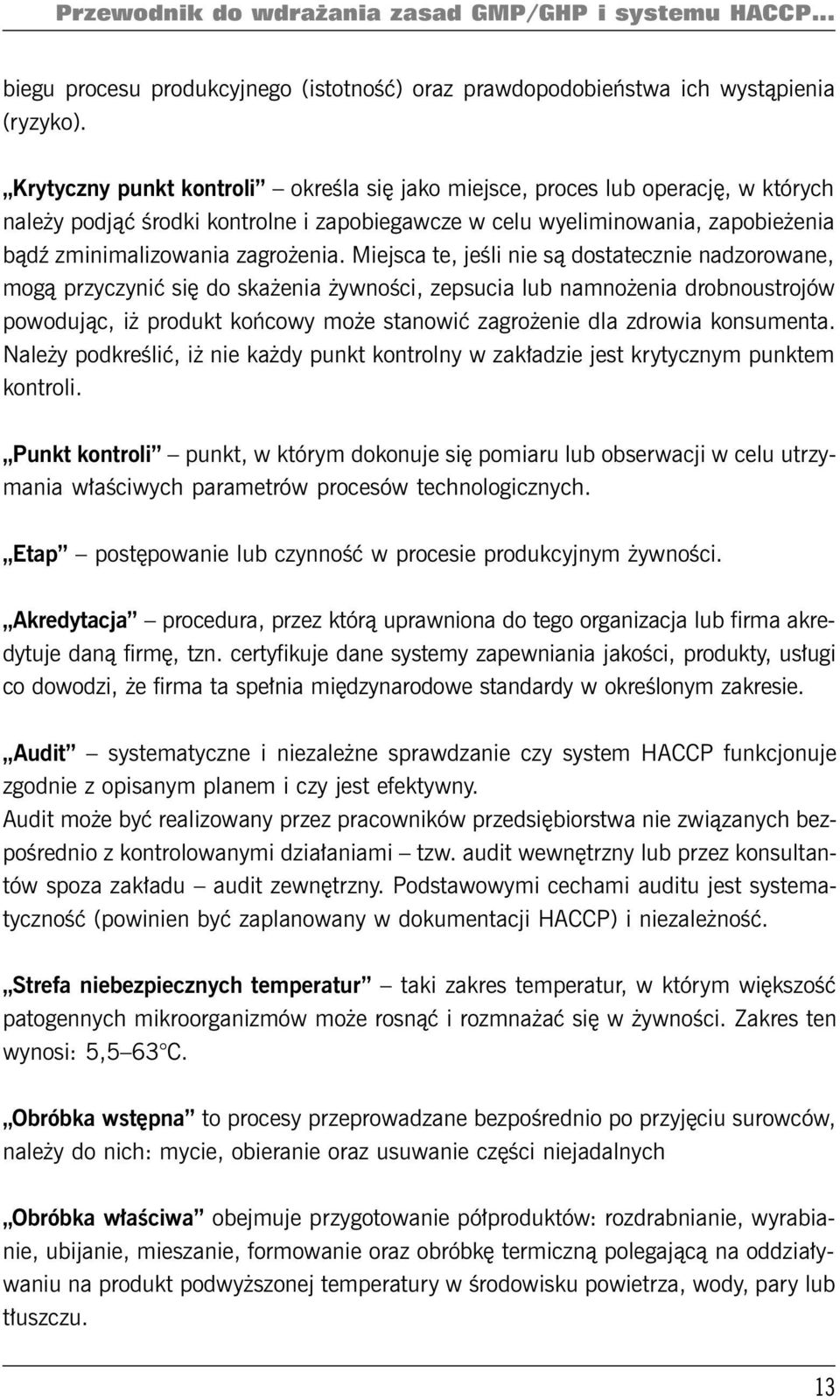 Miejsca te, jeśli nie są dostatecznie nadzorowane, mogą przyczynić się do skażenia żywności, zepsucia lub namnożenia drobnoustrojów powodując, iż produkt końcowy może stanowić zagrożenie dla zdrowia