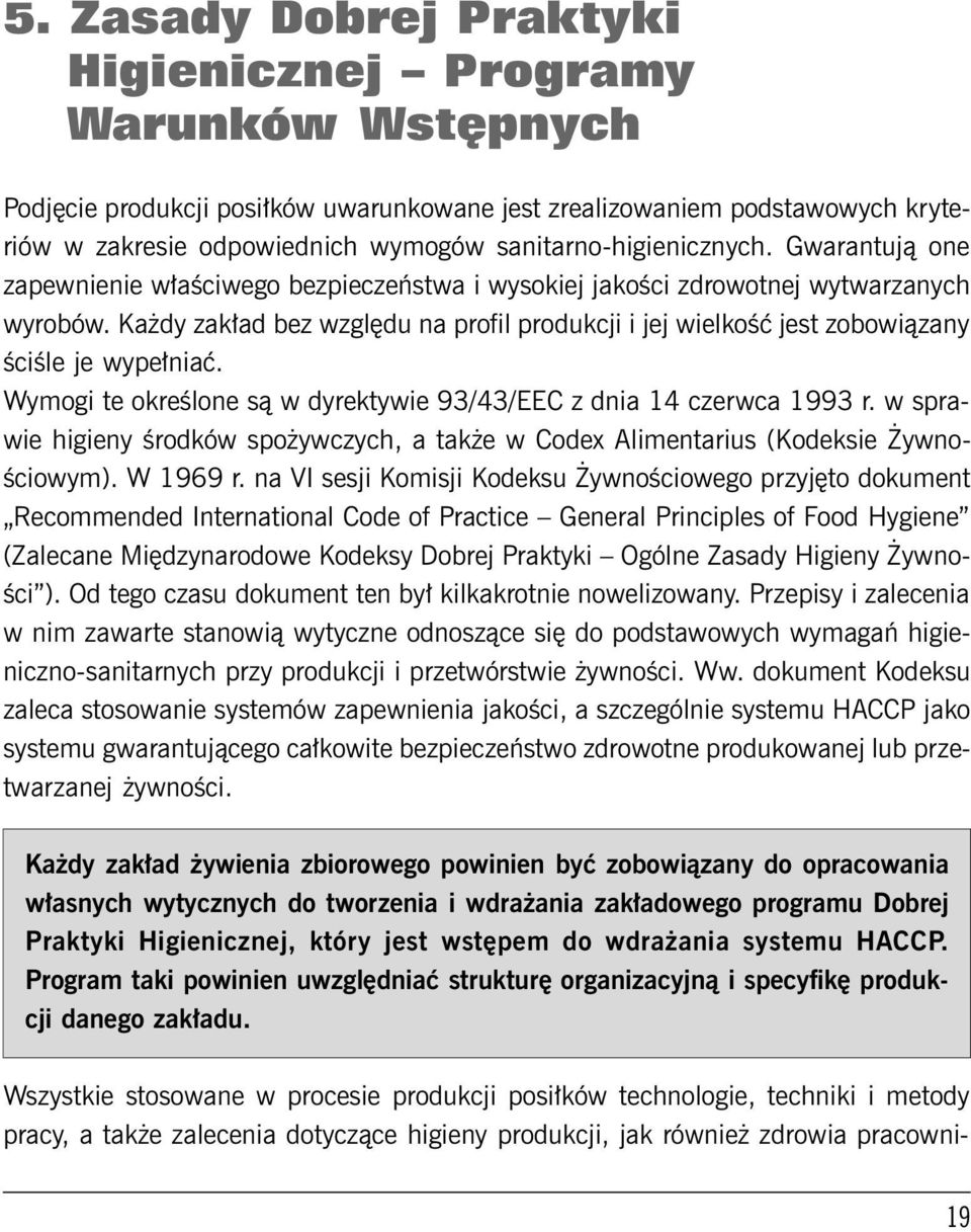 Każdy zakład bez względu na profil produkcji i jej wielkość jest zobowiązany ściśle je wypełniać. Wymogi te określone są w dyrektywie 93/43/EEC z dnia 14 czerwca 1993 r.