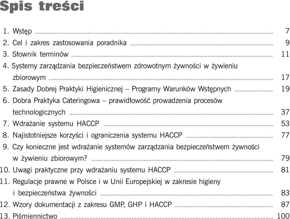 Najistotniejsze korzyści i ograniczenia systemu HACCP... 77 9. Czy konieczne jest wdrażanie systemów zarządzania bezpieczeństwem żywności w żywieniu zbiorowym?... 79 10.