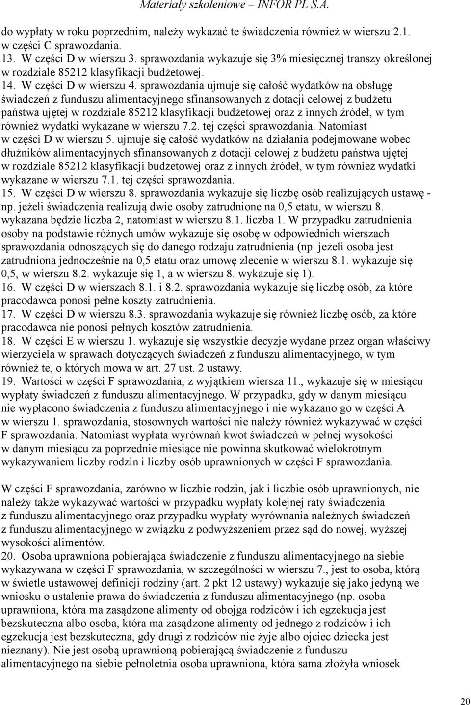 sprawozdania ujmuje się całość wydatków na obsługę świadczeń z funduszu alimentacyjnego sfinansowanych z dotacji celowej z budżetu państwa ujętej w rozdziale 85212 klasyfikacji budżetowej oraz z