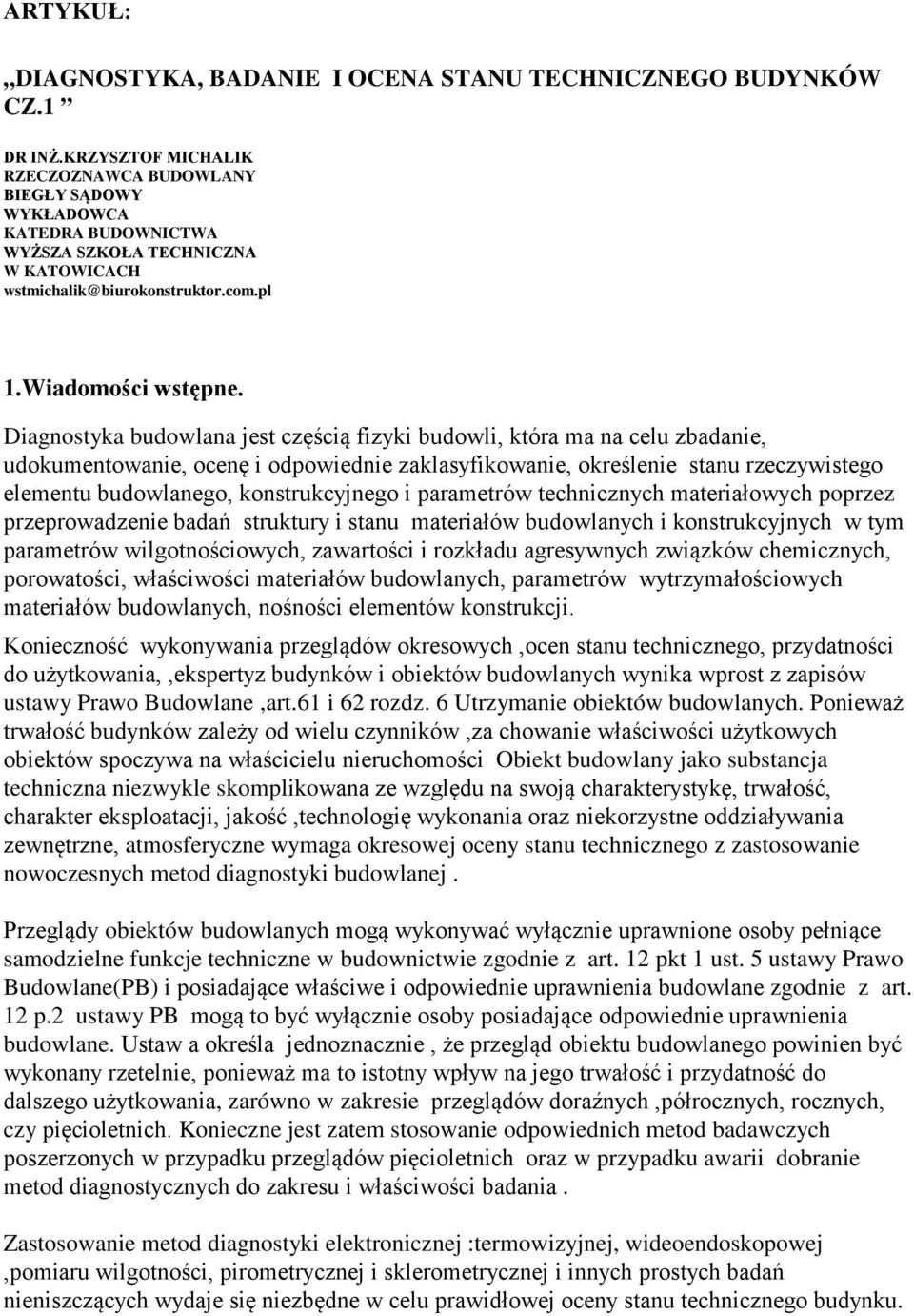 Diagnostyka budowlana jest częścią fizyki budowli, która ma na celu zbadanie, udokumentowanie, ocenę i odpowiednie zaklasyfikowanie, określenie stanu rzeczywistego elementu budowlanego,