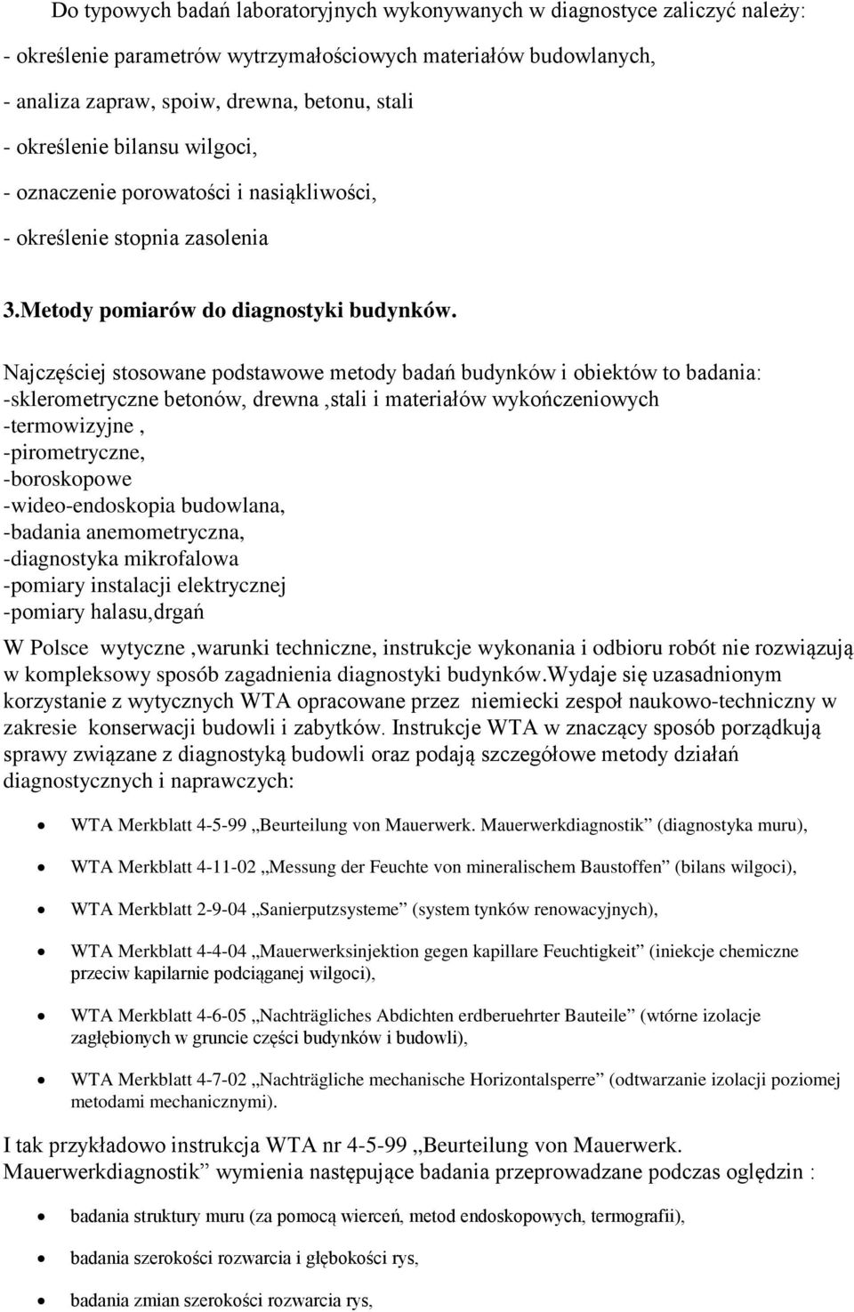 Najczęściej stosowane podstawowe metody badań budynków i obiektów to badania: -sklerometryczne betonów, drewna,stali i materiałów wykończeniowych -termowizyjne, -pirometryczne, -boroskopowe