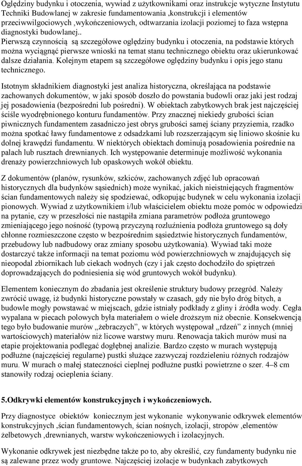 . Pierwszą czynnością są szczegółowe oględziny budynku i otoczenia, na podstawie których można wyciągnąć pierwsze wnioski na temat stanu technicznego obiektu oraz ukierunkować dalsze działania.