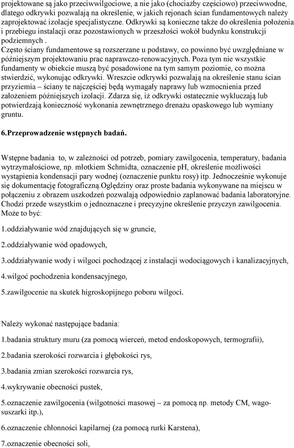 Często ściany fundamentowe są rozszerzane u podstawy, co powinno być uwzględniane w późniejszym projektowaniu prac naprawczo-renowacyjnych.