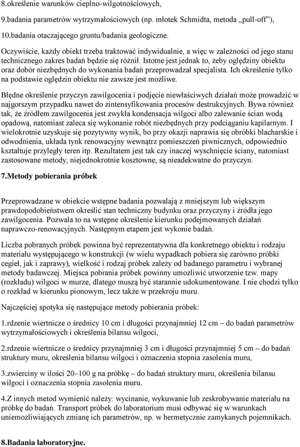 Istotne jest jednak to, żeby oględziny obiektu oraz dobór niezbędnych do wykonania badań przeprowadzał specjalista. Ich określenie tylko na podstawie oględzin obiektu nie zawsze jest możliwe.