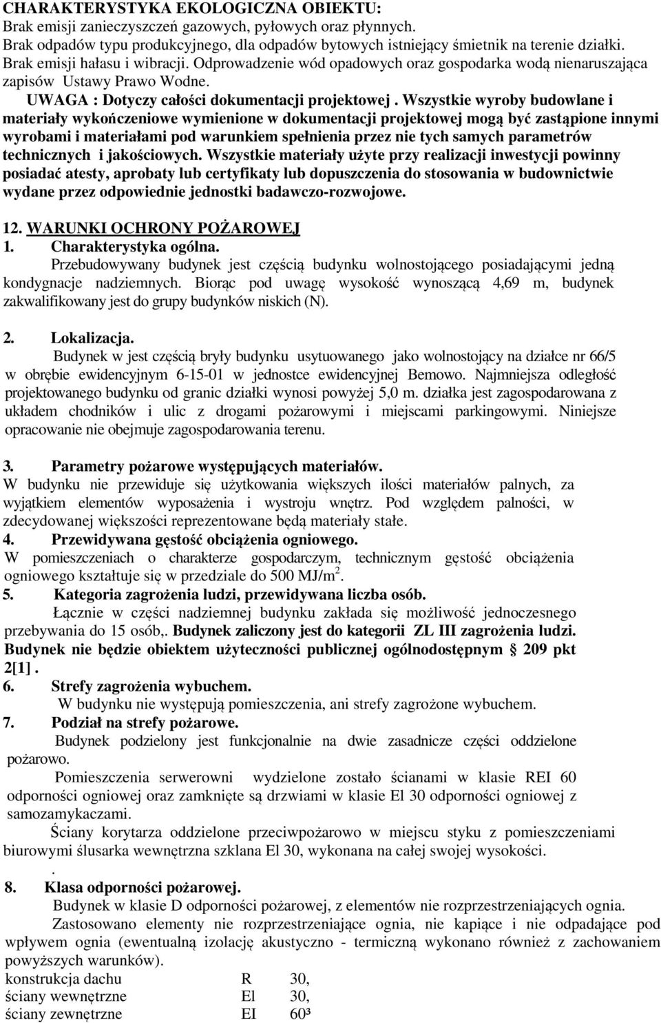 Wszystkie wyroby budowlane i materiały wykończeniowe wymienione w dokumentacji projektowej mogą być zastąpione innymi wyrobami i materiałami pod warunkiem spełnienia przez nie tych samych parametrów