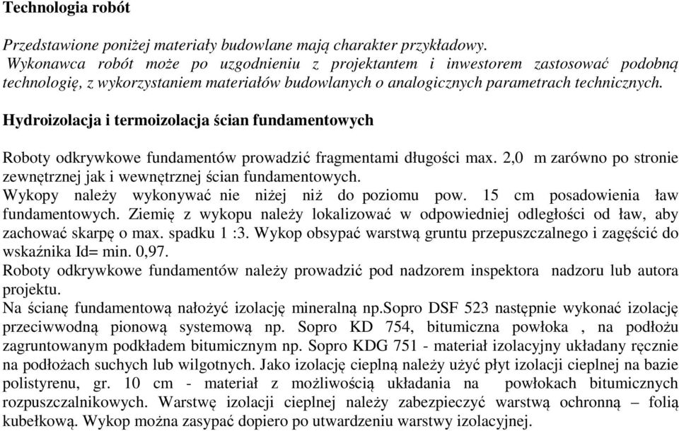 Hydroizolacja i termoizolacja ścian fundamentowych Roboty odkrywkowe fundamentów prowadzić fragmentami długości max. 2,0 m zarówno po stronie zewnętrznej jak i wewnętrznej ścian fundamentowych.