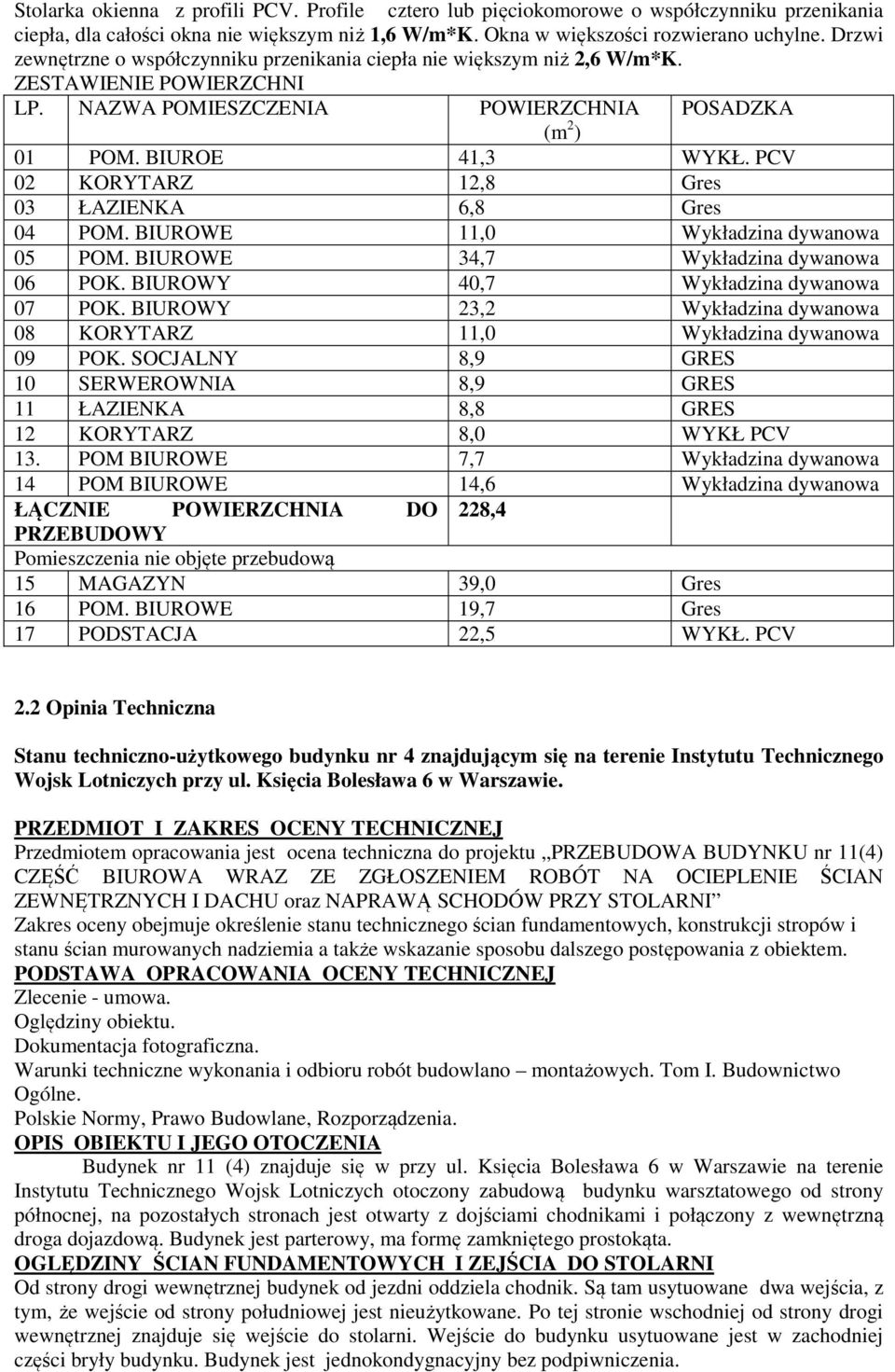 PCV 02 KORYTARZ 12,8 Gres 03 ŁAZIENKA 6,8 Gres 04 POM. BIUROWE 11,0 Wykładzina dywanowa 05 POM. BIUROWE 34,7 Wykładzina dywanowa 06 POK. BIUROWY 40,7 Wykładzina dywanowa 07 POK.