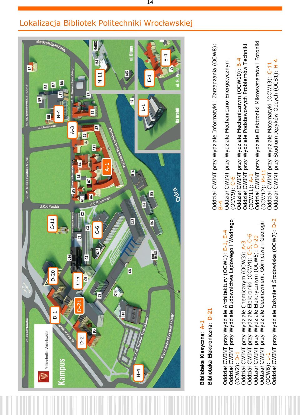 Wydziale Geoinżynierii, Górnictwa i Geologii (OCW6): L-1 Oddział CWINT przy Wydziale Inżynierii Środowiska (OCW7): D-2 C-5 C-6 C-11 A-1 A-3 Oddział CWINT przy Wydziale Informatyki i Zarządzania