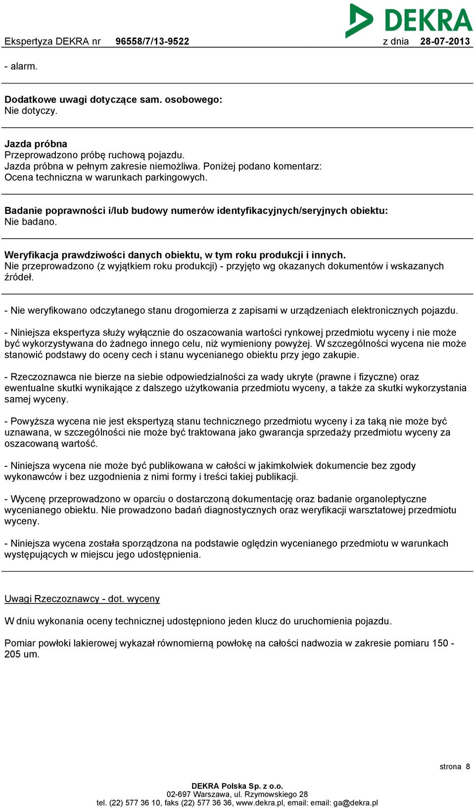 Weryfikacja prawdziwości danych obiektu, w tym roku produkcji i innych. Nie przeprowadzono (z wyjątkiem roku produkcji) - przyjęto wg okazanych dokumentów i wskazanych źródeł.