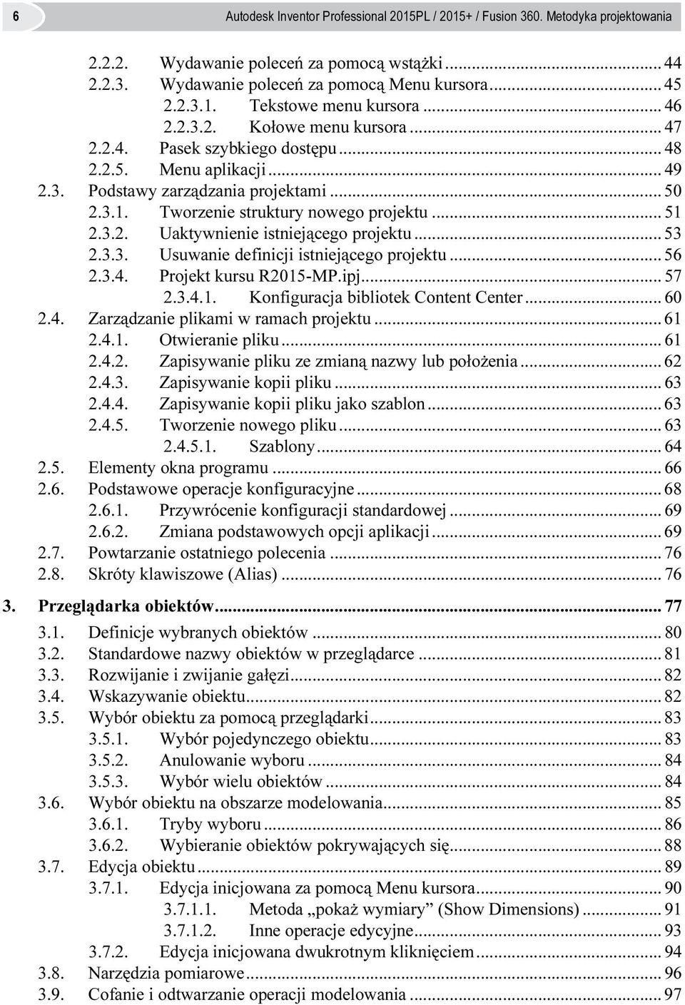 3.2. Uaktywnienie istniejącego projektu... 53 2.3.3. Usuwanie definicji istniejącego projektu... 56 2.3.4. Projekt kursu R2015-MP.ipj... 57 2.3.4.1. Konfiguracja bibliotek Content Center... 60 2.4. Zarządzanie plikami w ramach projektu.