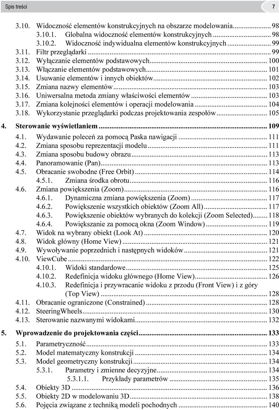 Usuwanie elementów i innych obiektów... 102 3.15. Zmiana nazwy elementów... 103 3.16. Uniwersalna metoda zmiany właściwości elementów... 103 3.17. Zmiana kolejności elementów i operacji modelowania.