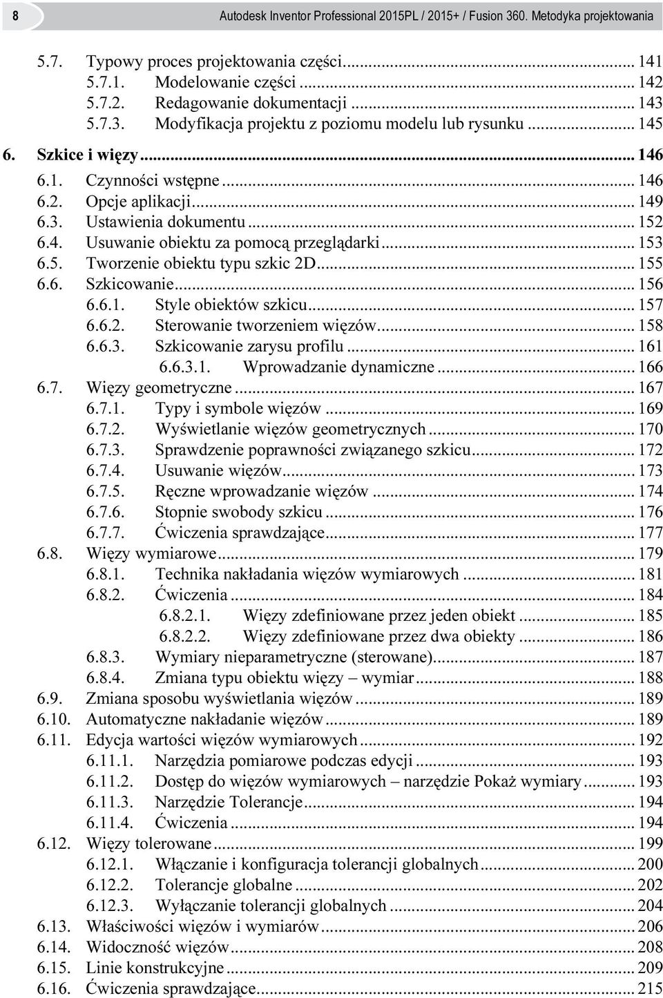 .. 153 6.5. Tworzenie obiektu typu szkic 2D... 155 6.6. Szkicowanie... 156 6.6.1. Style obiektów szkicu... 157 6.6.2. Sterowanie tworzeniem więzów... 158 6.6.3. Szkicowanie zarysu profilu... 161 6.6.3.1. Wprowadzanie dynamiczne.