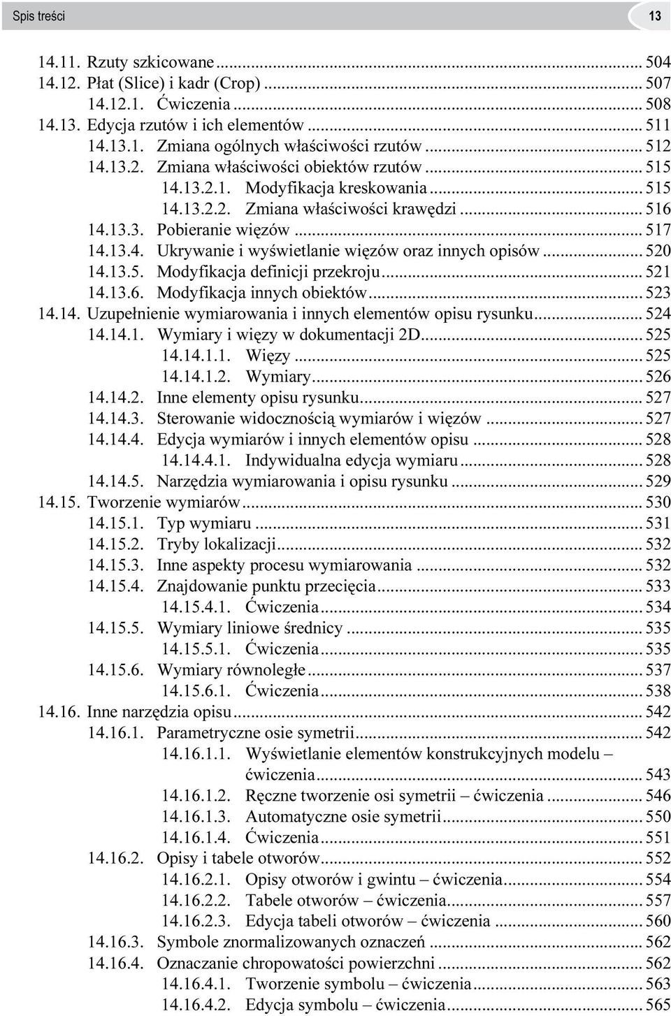 .. 520 14.13.5. Modyfikacja definicji przekroju... 521 14.13.6. Modyfikacja innych obiektów... 523 14.14. Uzupełnienie wymiarowania i innych elementów opisu rysunku... 524 14.14.1. Wymiary i więzy w dokumentacji 2D.