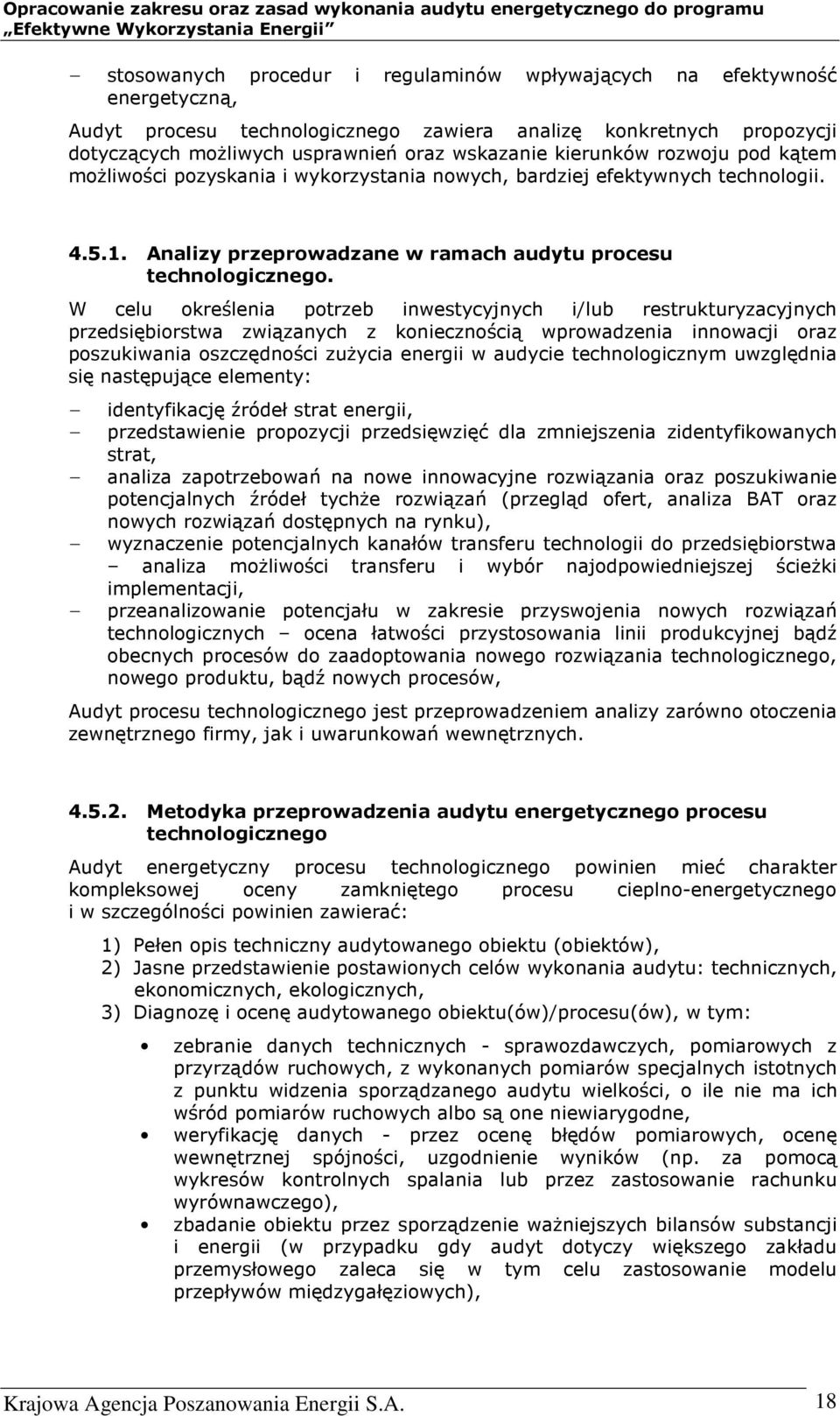 W celu określenia potrzeb inwestycyjnych i/lub restrukturyzacyjnych przedsiębiorstwa związanych z koniecznością wprowadzenia innowacji oraz poszukiwania oszczędności zużycia energii w audycie