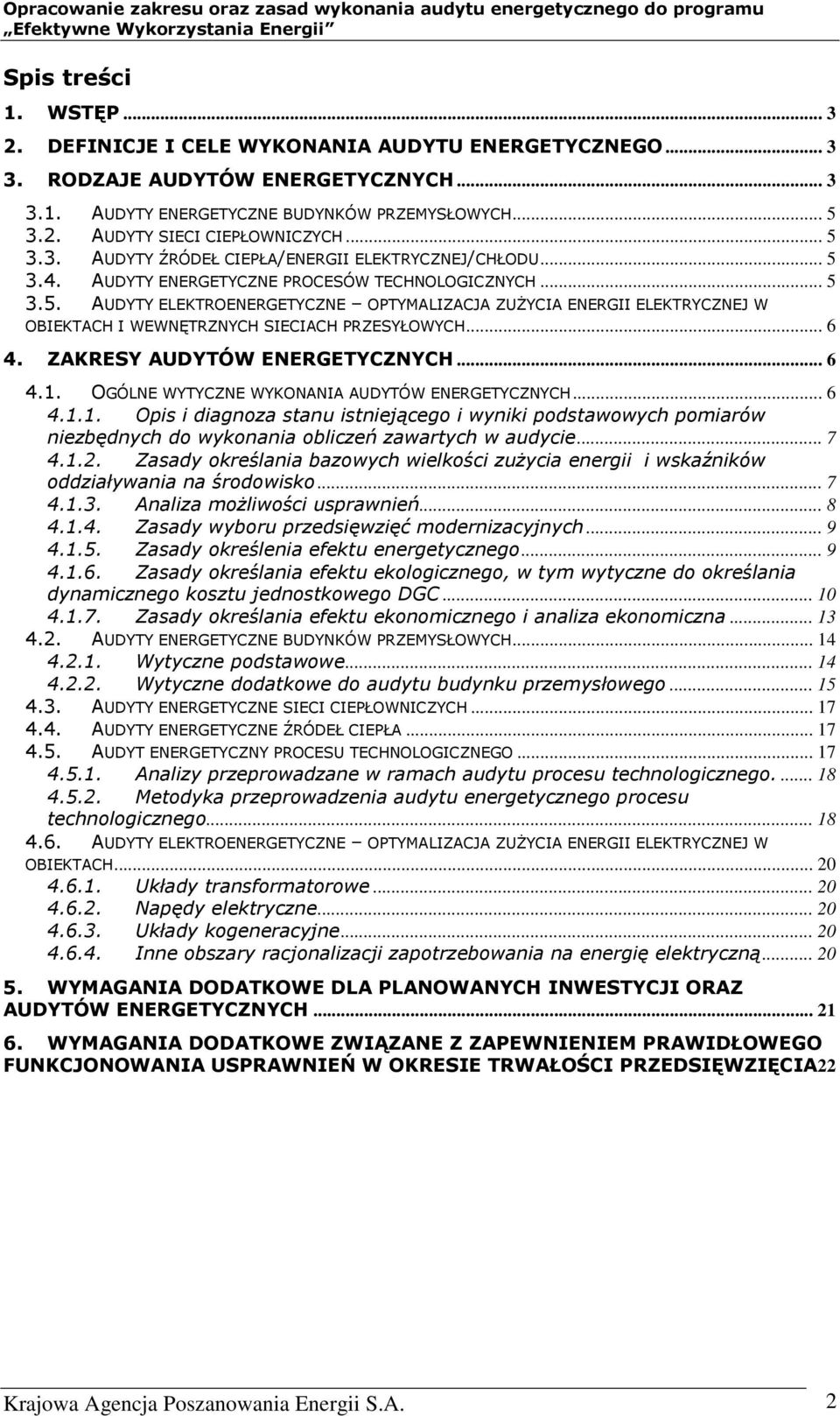 .. 6 4. ZAKRESY AUDYTÓW ENERGETYCZNYCH... 6 4.1. OGÓLNE WYTYCZNE WYKONANIA AUDYTÓW ENERGETYCZNYCH... 6 4.1.1. Opis i diagnoza stanu istniejącego i wyniki podstawowych pomiarów niezbędnych do wykonania obliczeń zawartych w audycie.