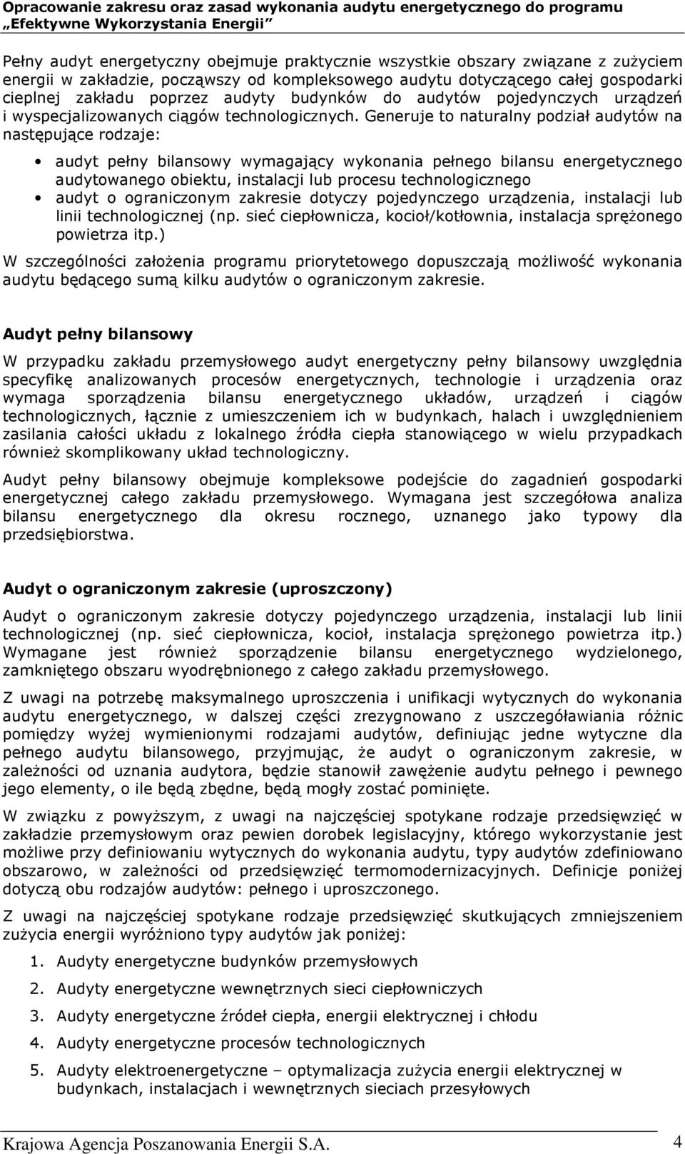 Generuje to naturalny podział audytów na następujące rodzaje: audyt pełny bilansowy wymagający wykonania pełnego bilansu energetycznego audytowanego obiektu, instalacji lub procesu technologicznego