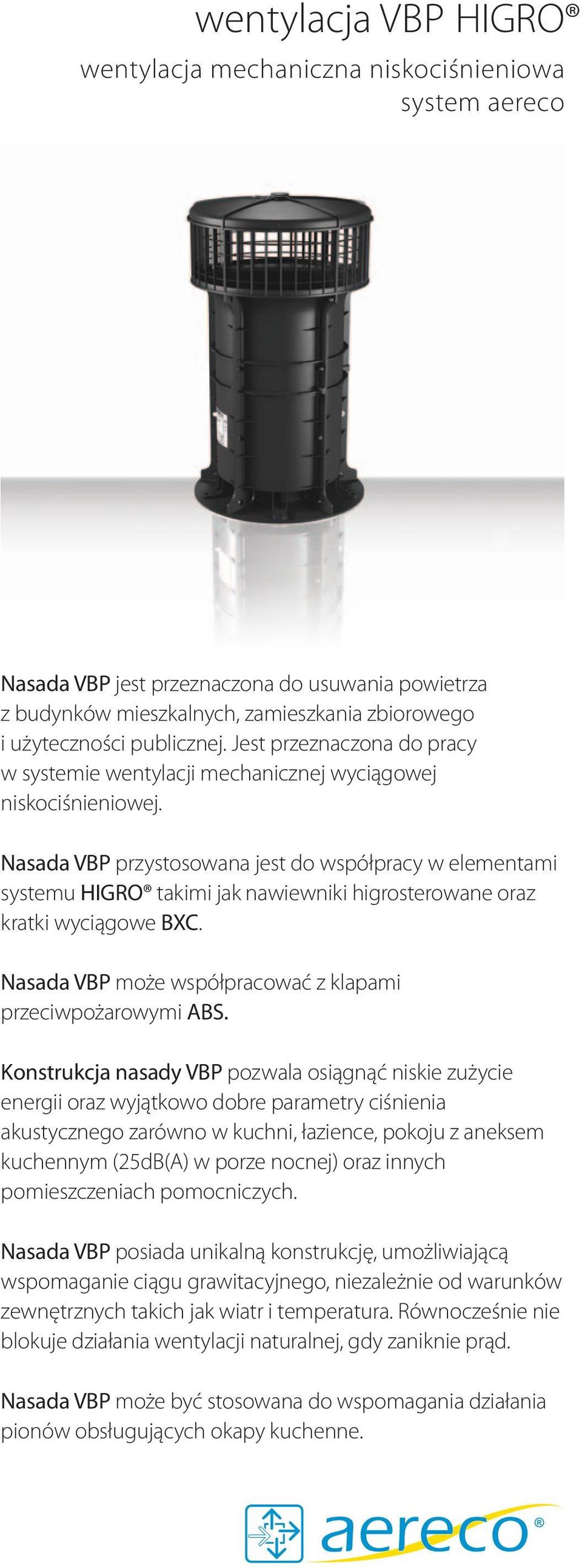 Nasada VBP przystosowana jest do współpracy w elementami systemu HIGRO takimi jak nawiewniki higrosterowane oraz kratki wyciągowe BXC. Nasada VBP może współpracować z klapami przeciwpożarowymi ABS.