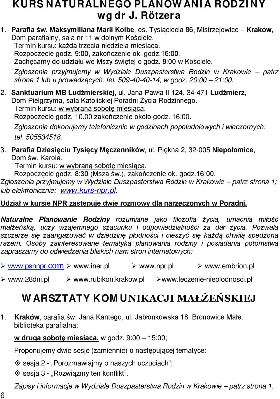 Zgłoszenia przyjmujemy w Wydziale Duszpasterstwa Rodzin w Krakowie patrz strona 1 lub u prowadzących: tel. 509-40-40-14, w godz. 20:00 21:00. 2. Sanktuarium MB Ludźmierskiej, ul.