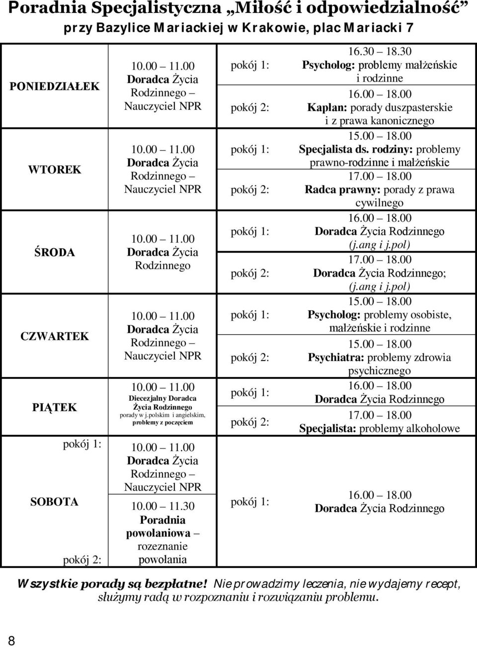 30 Poradnia powołaniowa rozeznanie powołania 16.30 18.30 Psycholog: problemy małżeńskie i rodzinne 16.00 18.00 Kapłan: porady duszpasterskie i z prawa kanonicznego 15.00 18.00 Specjalista ds.