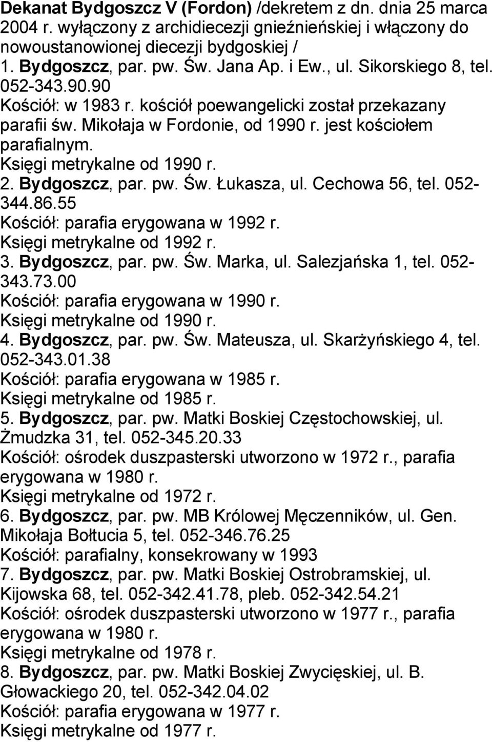 Księgi metrykalne od 1990 r. 2. Bydgoszcz, par. pw. Św. Łukasza, ul. Cechowa 56, tel. 052-344.86.55 Kościół: parafia erygowana w 1992 r. Księgi metrykalne od 1992 r. 3. Bydgoszcz, par. pw. Św. Marka, ul.