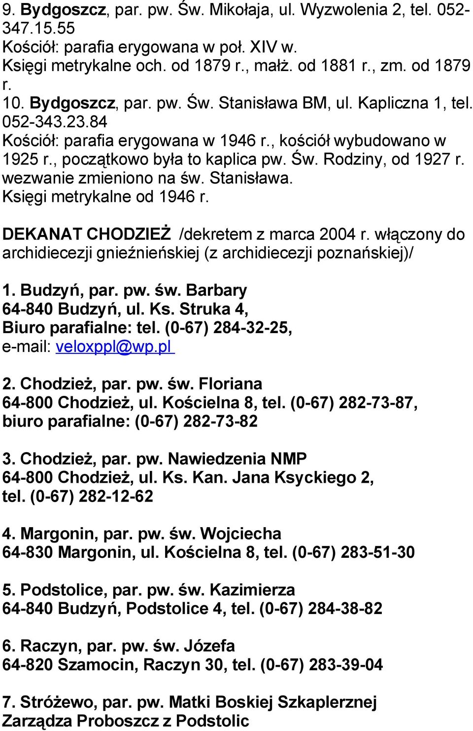 wezwanie zmieniono na św. Stanisława. Księgi metrykalne od 1946 r. DEKANAT CHODZIEŻ /dekretem z marca 2004 r. włączony do archidiecezji gnieźnieńskiej (z archidiecezji poznańskiej)/ 1. Budzyń, par.